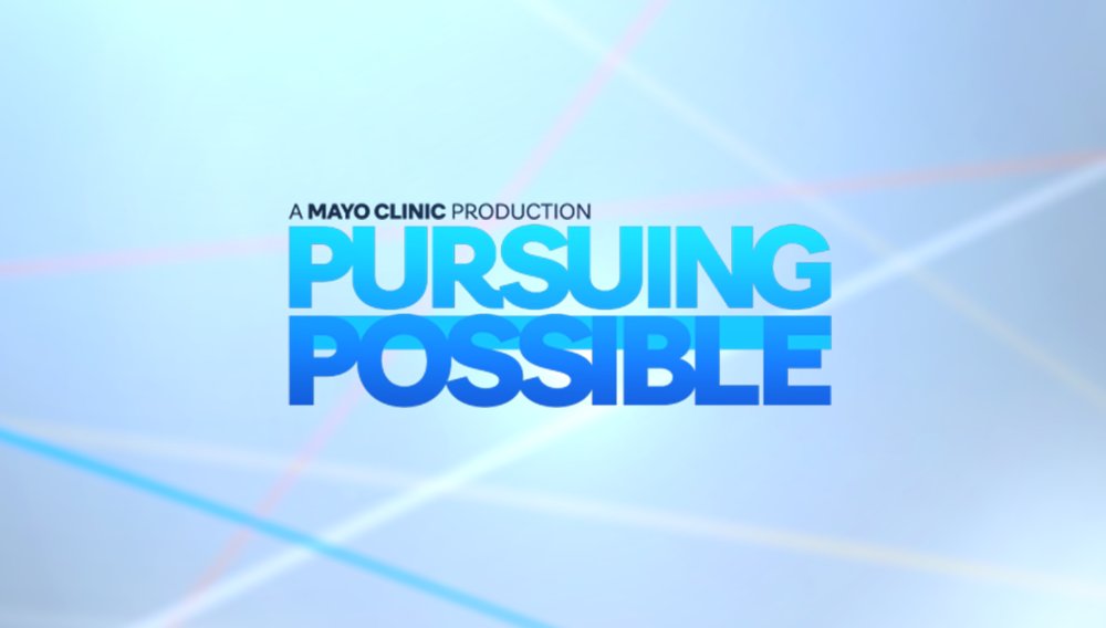 Pursuing Possible. Mayo Clinic episodic series
